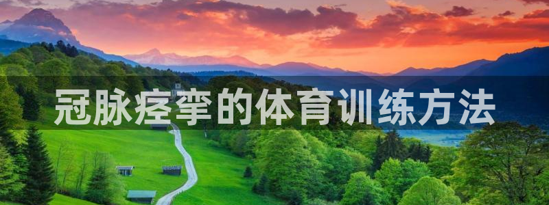 红蓝体育APP官方免费版：冠脉痉挛的体育训练方法